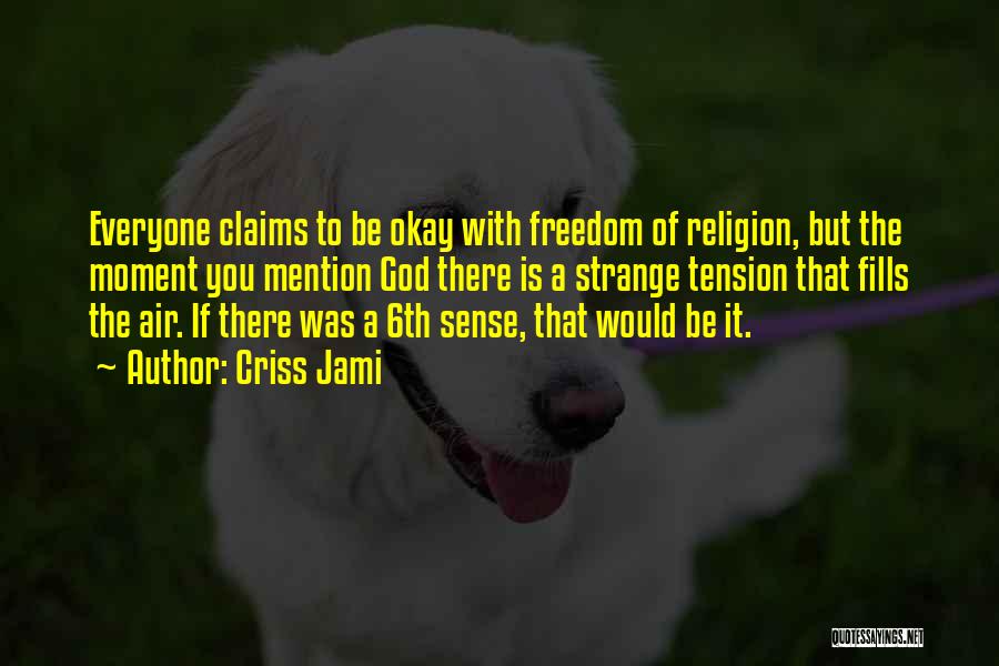 Criss Jami Quotes: Everyone Claims To Be Okay With Freedom Of Religion, But The Moment You Mention God There Is A Strange Tension