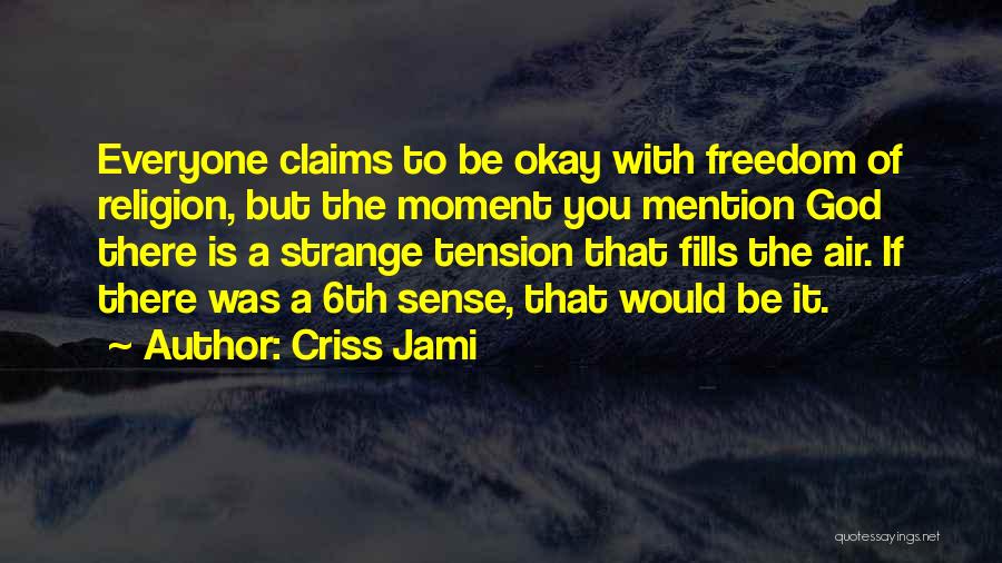 Criss Jami Quotes: Everyone Claims To Be Okay With Freedom Of Religion, But The Moment You Mention God There Is A Strange Tension