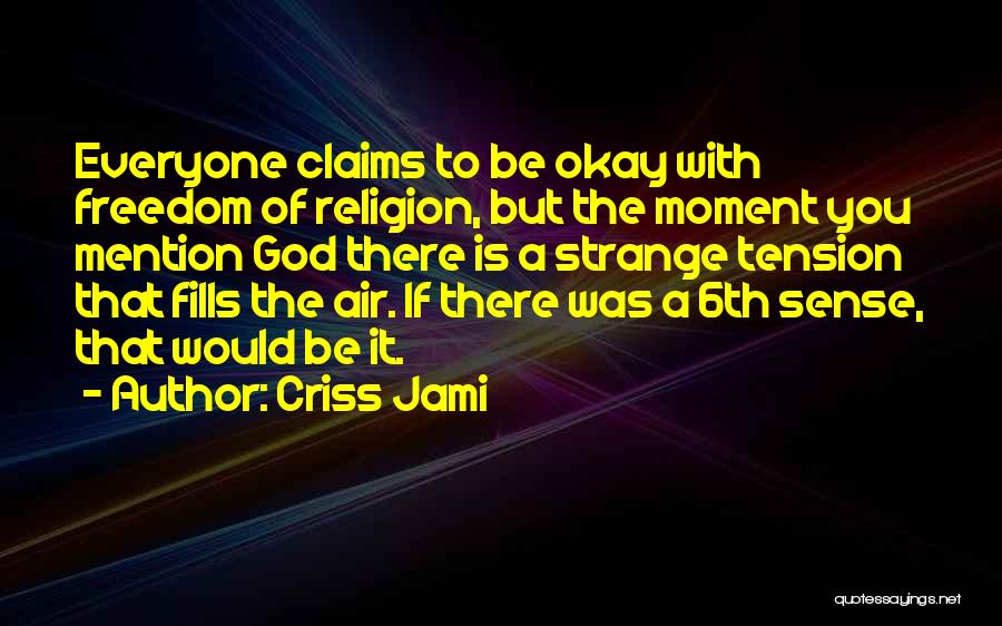 Criss Jami Quotes: Everyone Claims To Be Okay With Freedom Of Religion, But The Moment You Mention God There Is A Strange Tension