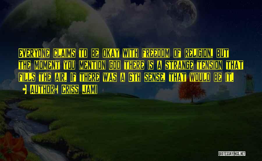 Criss Jami Quotes: Everyone Claims To Be Okay With Freedom Of Religion, But The Moment You Mention God There Is A Strange Tension