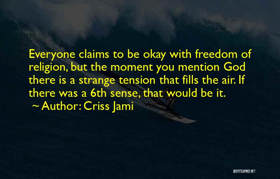 Criss Jami Quotes: Everyone Claims To Be Okay With Freedom Of Religion, But The Moment You Mention God There Is A Strange Tension