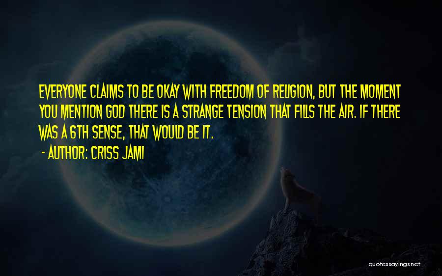 Criss Jami Quotes: Everyone Claims To Be Okay With Freedom Of Religion, But The Moment You Mention God There Is A Strange Tension