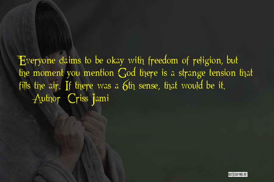 Criss Jami Quotes: Everyone Claims To Be Okay With Freedom Of Religion, But The Moment You Mention God There Is A Strange Tension