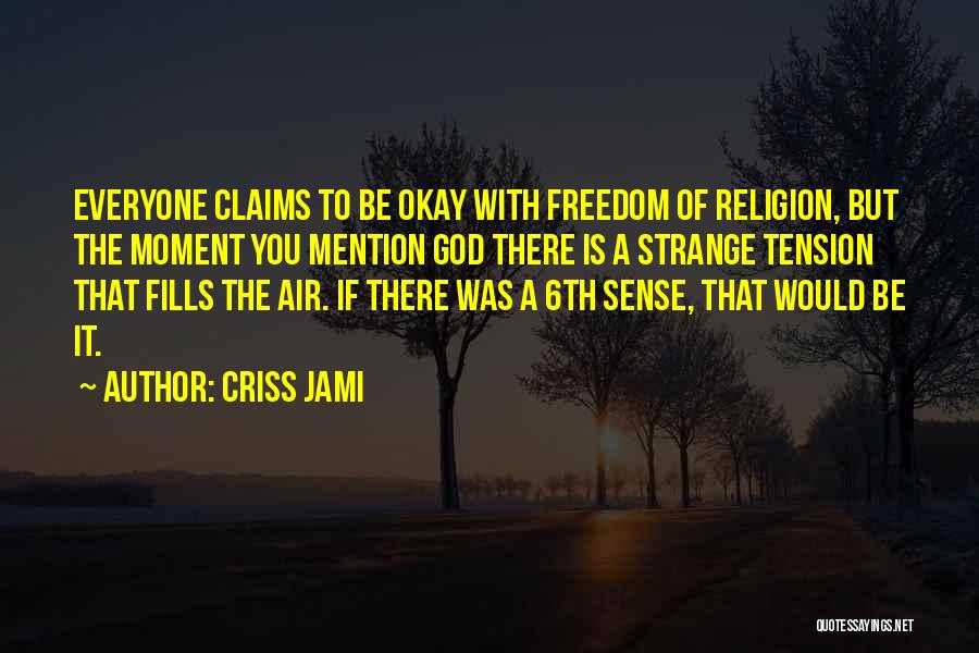 Criss Jami Quotes: Everyone Claims To Be Okay With Freedom Of Religion, But The Moment You Mention God There Is A Strange Tension