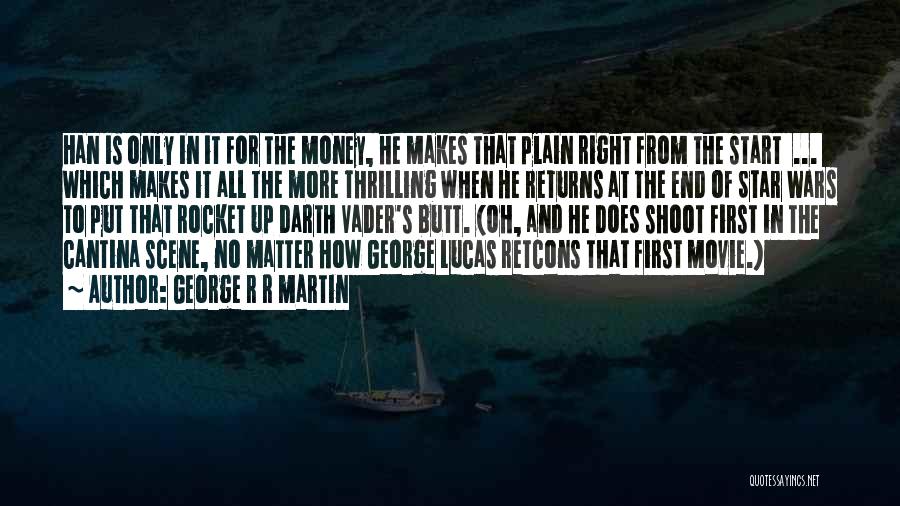 George R R Martin Quotes: Han Is Only In It For The Money, He Makes That Plain Right From The Start ... Which Makes It
