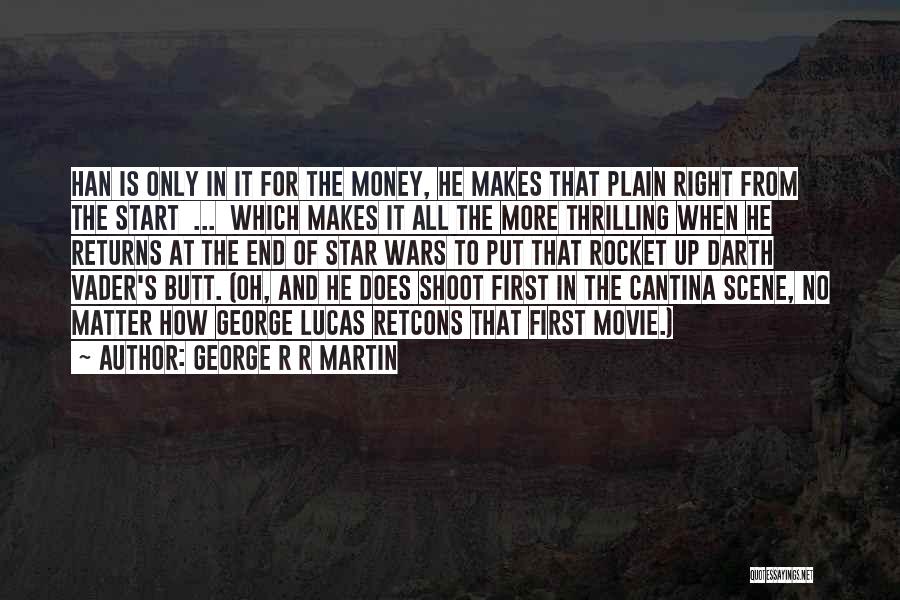 George R R Martin Quotes: Han Is Only In It For The Money, He Makes That Plain Right From The Start ... Which Makes It