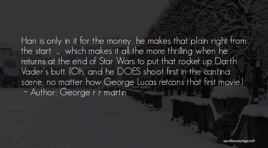 George R R Martin Quotes: Han Is Only In It For The Money, He Makes That Plain Right From The Start ... Which Makes It