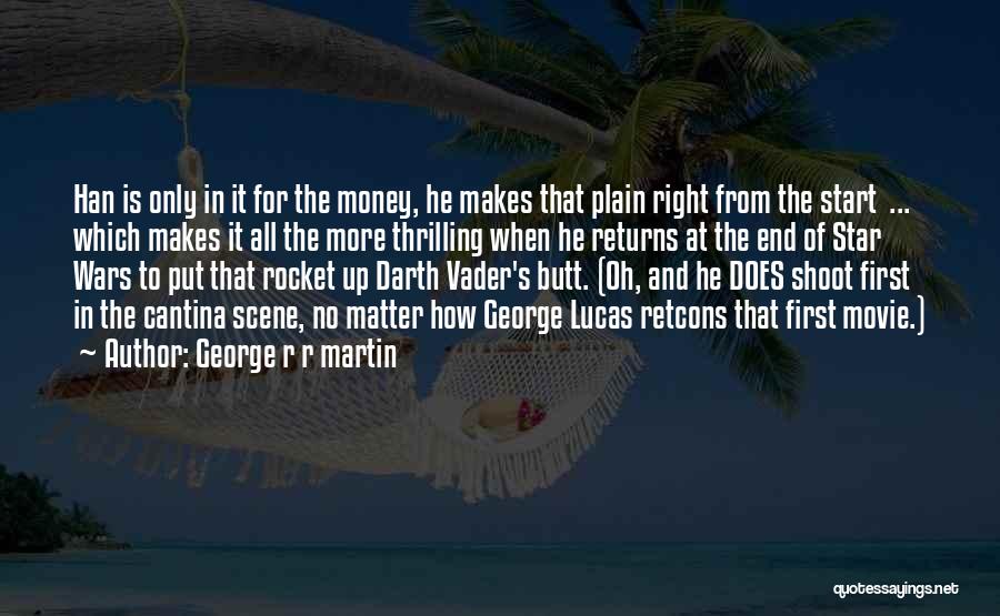 George R R Martin Quotes: Han Is Only In It For The Money, He Makes That Plain Right From The Start ... Which Makes It