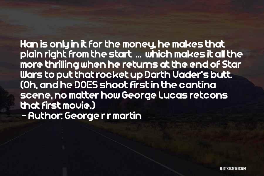 George R R Martin Quotes: Han Is Only In It For The Money, He Makes That Plain Right From The Start ... Which Makes It