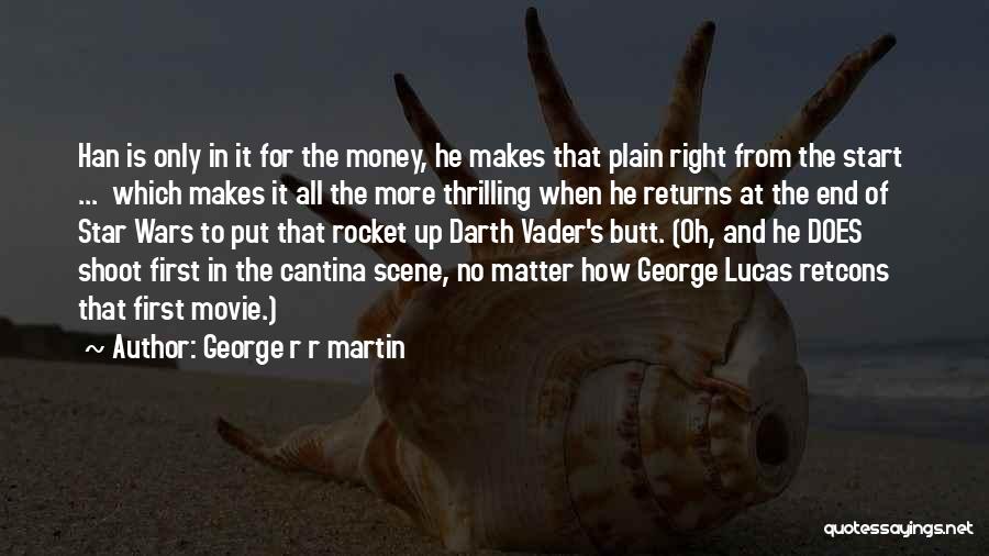 George R R Martin Quotes: Han Is Only In It For The Money, He Makes That Plain Right From The Start ... Which Makes It