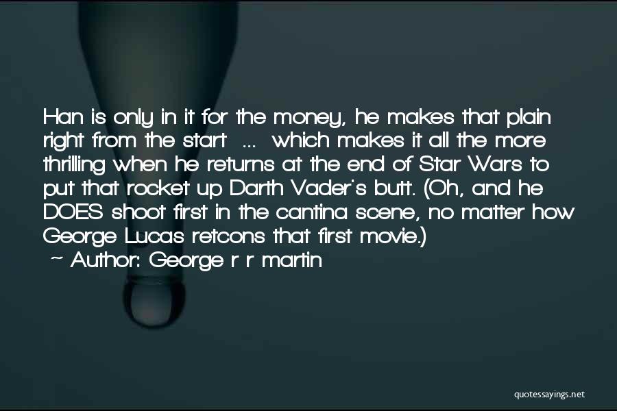 George R R Martin Quotes: Han Is Only In It For The Money, He Makes That Plain Right From The Start ... Which Makes It