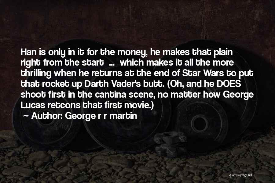 George R R Martin Quotes: Han Is Only In It For The Money, He Makes That Plain Right From The Start ... Which Makes It