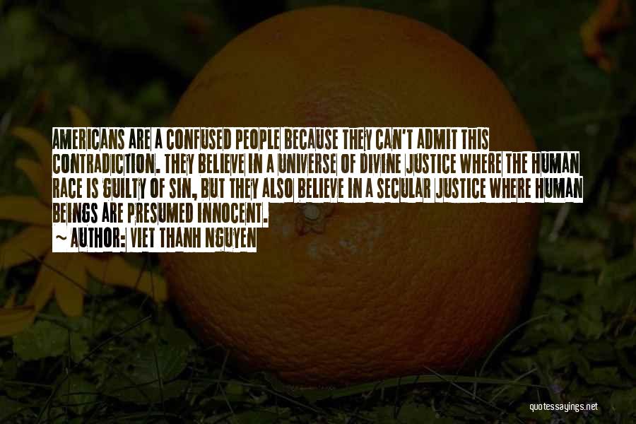 Viet Thanh Nguyen Quotes: Americans Are A Confused People Because They Can't Admit This Contradiction. They Believe In A Universe Of Divine Justice Where