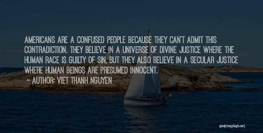 Viet Thanh Nguyen Quotes: Americans Are A Confused People Because They Can't Admit This Contradiction. They Believe In A Universe Of Divine Justice Where