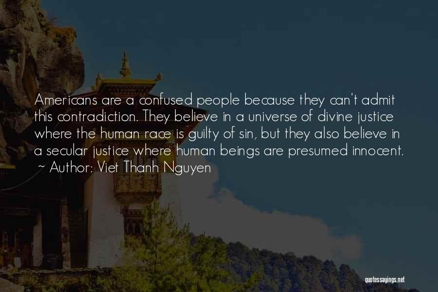 Viet Thanh Nguyen Quotes: Americans Are A Confused People Because They Can't Admit This Contradiction. They Believe In A Universe Of Divine Justice Where