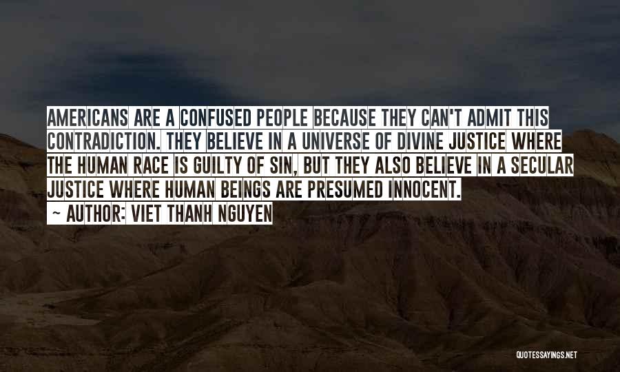 Viet Thanh Nguyen Quotes: Americans Are A Confused People Because They Can't Admit This Contradiction. They Believe In A Universe Of Divine Justice Where