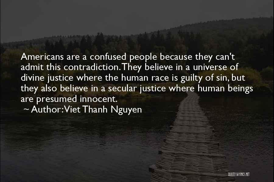 Viet Thanh Nguyen Quotes: Americans Are A Confused People Because They Can't Admit This Contradiction. They Believe In A Universe Of Divine Justice Where