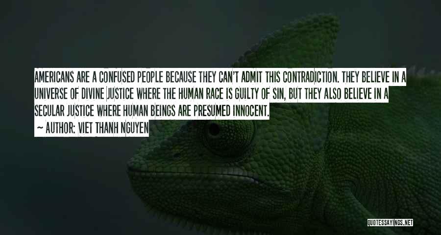 Viet Thanh Nguyen Quotes: Americans Are A Confused People Because They Can't Admit This Contradiction. They Believe In A Universe Of Divine Justice Where