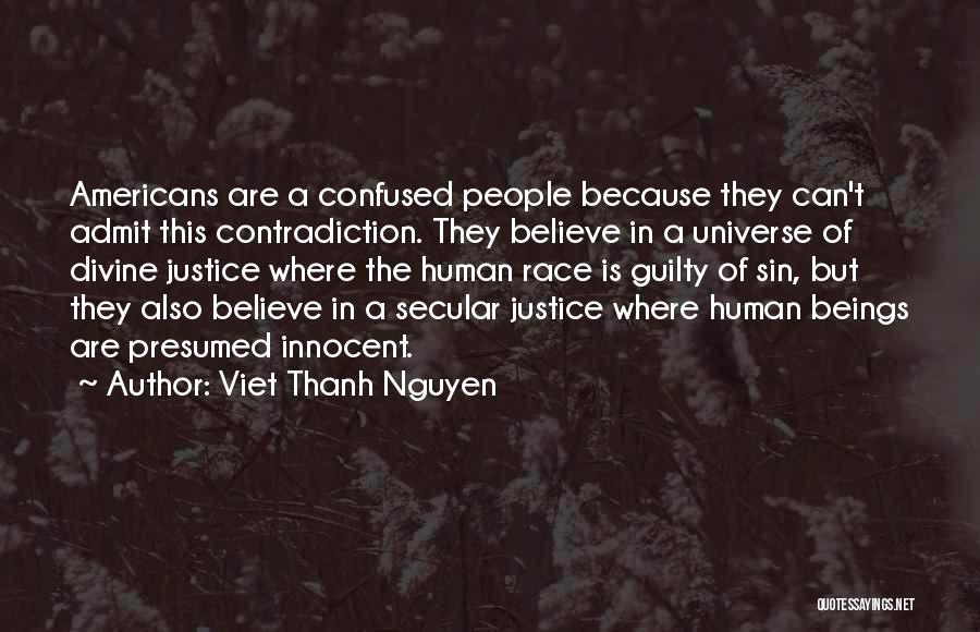 Viet Thanh Nguyen Quotes: Americans Are A Confused People Because They Can't Admit This Contradiction. They Believe In A Universe Of Divine Justice Where