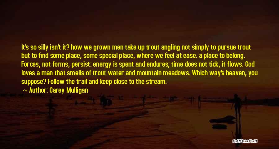 Carey Mulligan Quotes: It's So Silly Isn't It? How We Grown Men Take Up Trout Angling Not Simply To Pursue Trout But To