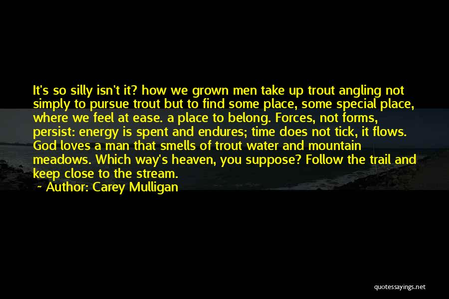 Carey Mulligan Quotes: It's So Silly Isn't It? How We Grown Men Take Up Trout Angling Not Simply To Pursue Trout But To