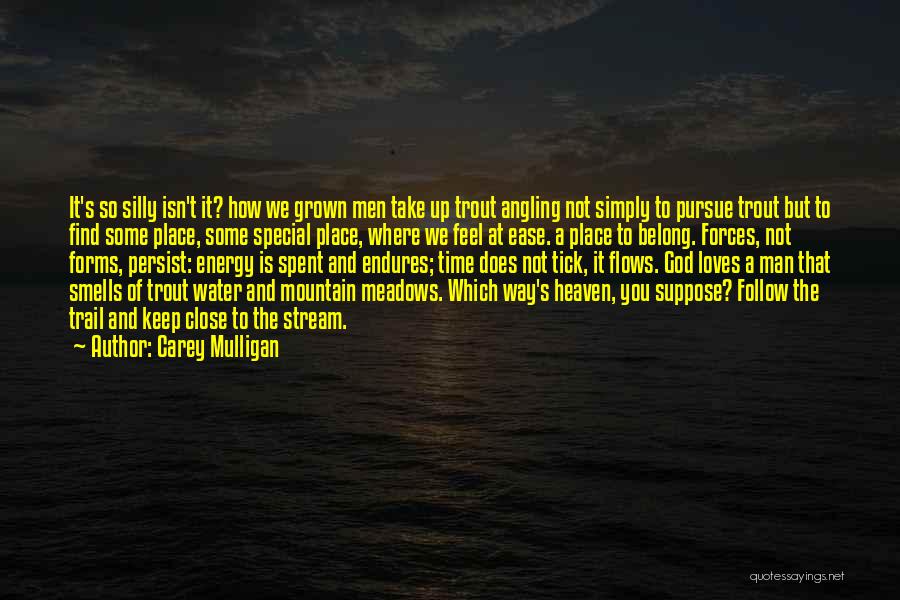 Carey Mulligan Quotes: It's So Silly Isn't It? How We Grown Men Take Up Trout Angling Not Simply To Pursue Trout But To