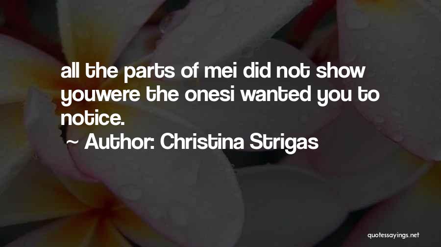 Christina Strigas Quotes: All The Parts Of Mei Did Not Show Youwere The Onesi Wanted You To Notice.