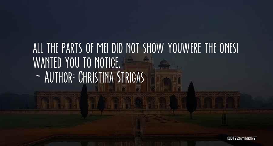 Christina Strigas Quotes: All The Parts Of Mei Did Not Show Youwere The Onesi Wanted You To Notice.