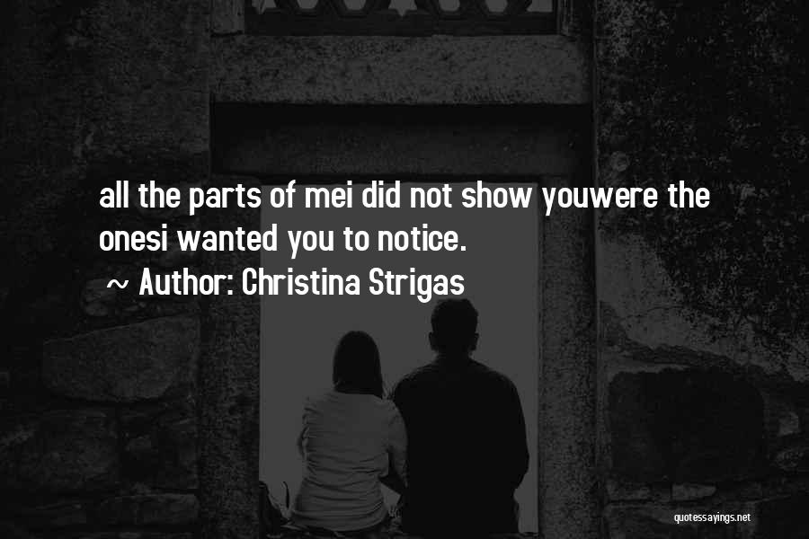 Christina Strigas Quotes: All The Parts Of Mei Did Not Show Youwere The Onesi Wanted You To Notice.