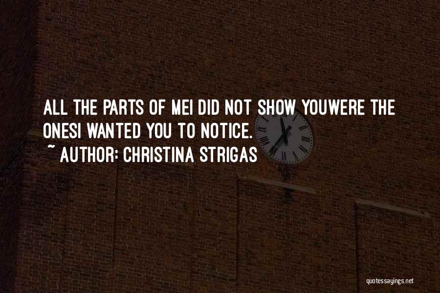 Christina Strigas Quotes: All The Parts Of Mei Did Not Show Youwere The Onesi Wanted You To Notice.