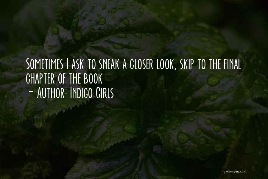 Indigo Girls Quotes: Sometimes I Ask To Sneak A Closer Look, Skip To The Final Chapter Of The Book