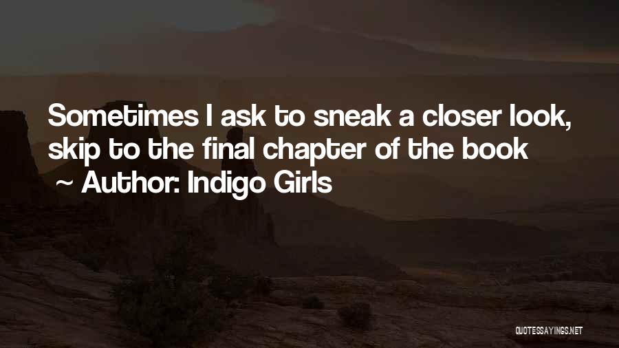 Indigo Girls Quotes: Sometimes I Ask To Sneak A Closer Look, Skip To The Final Chapter Of The Book