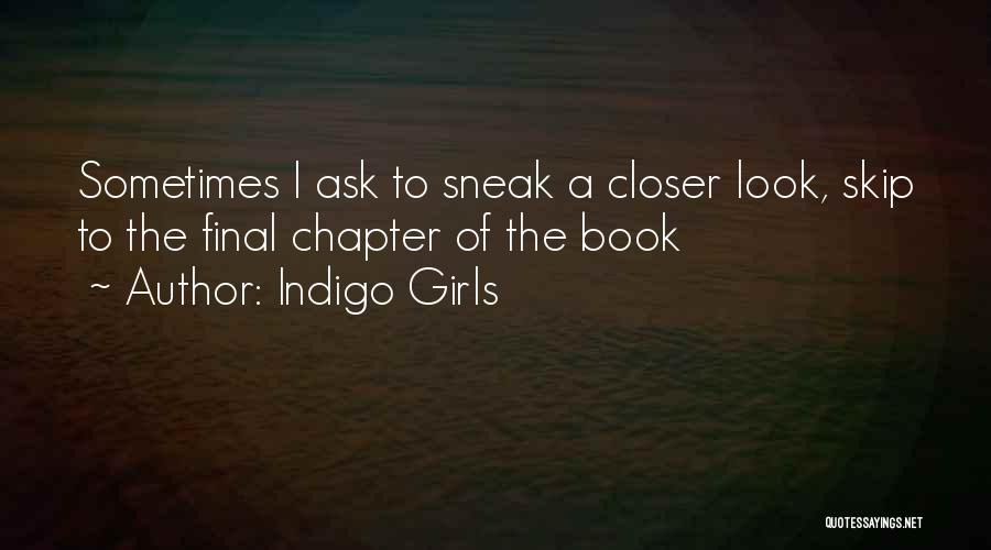 Indigo Girls Quotes: Sometimes I Ask To Sneak A Closer Look, Skip To The Final Chapter Of The Book