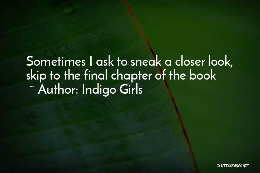 Indigo Girls Quotes: Sometimes I Ask To Sneak A Closer Look, Skip To The Final Chapter Of The Book