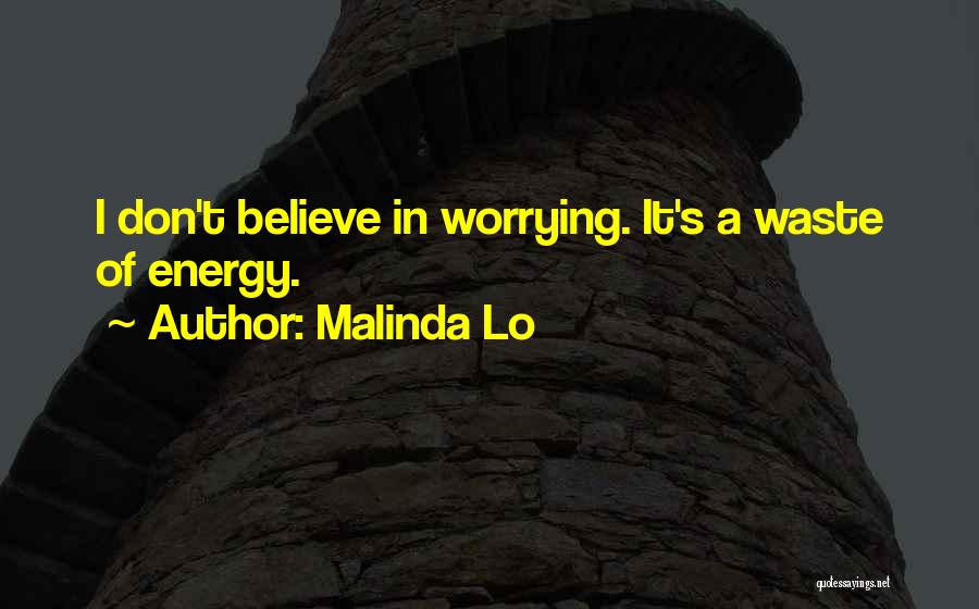 Malinda Lo Quotes: I Don't Believe In Worrying. It's A Waste Of Energy.