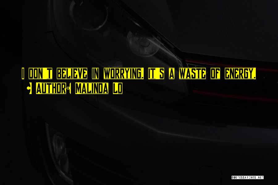 Malinda Lo Quotes: I Don't Believe In Worrying. It's A Waste Of Energy.