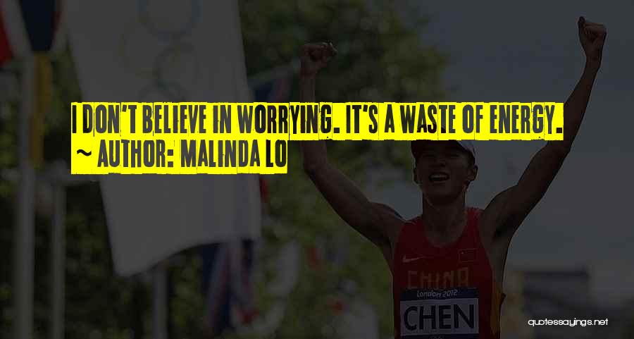 Malinda Lo Quotes: I Don't Believe In Worrying. It's A Waste Of Energy.