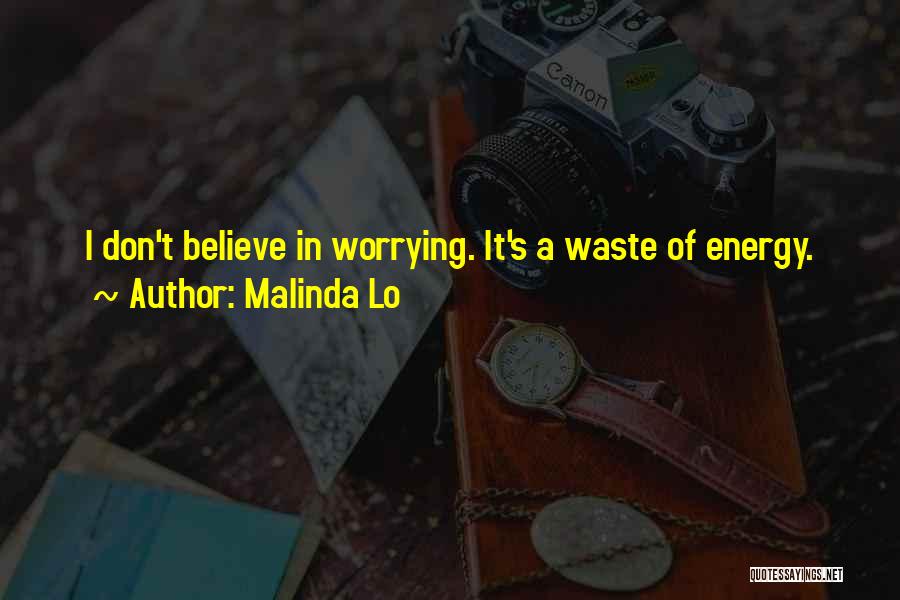 Malinda Lo Quotes: I Don't Believe In Worrying. It's A Waste Of Energy.