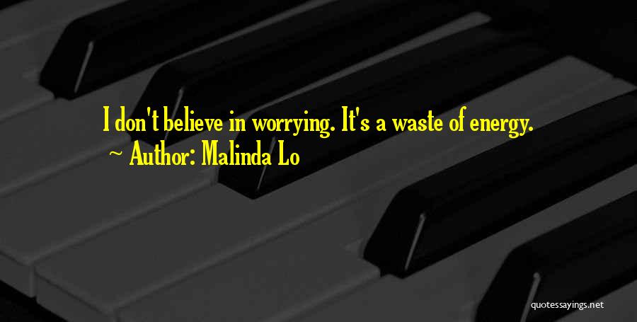 Malinda Lo Quotes: I Don't Believe In Worrying. It's A Waste Of Energy.