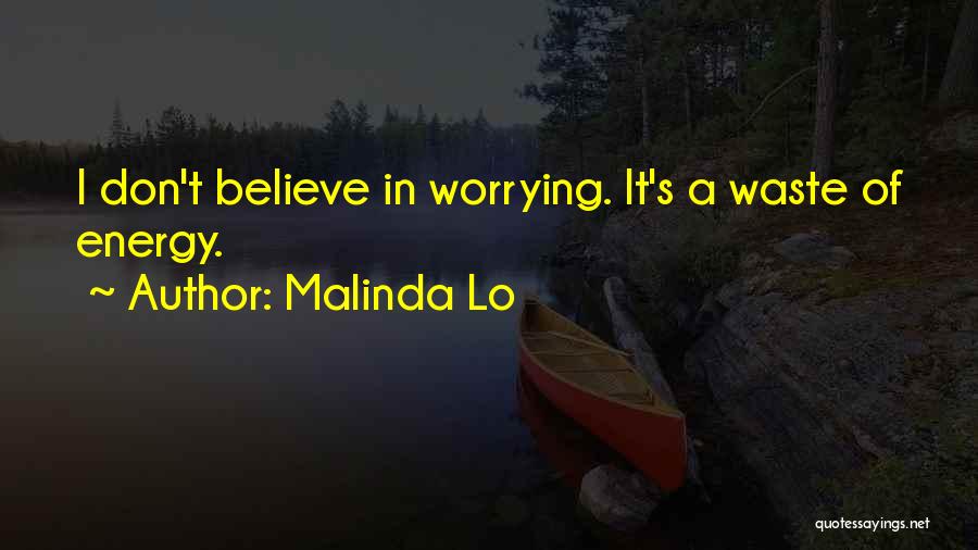 Malinda Lo Quotes: I Don't Believe In Worrying. It's A Waste Of Energy.