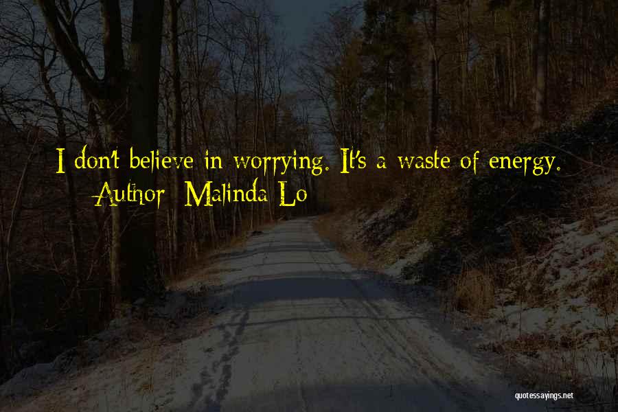 Malinda Lo Quotes: I Don't Believe In Worrying. It's A Waste Of Energy.