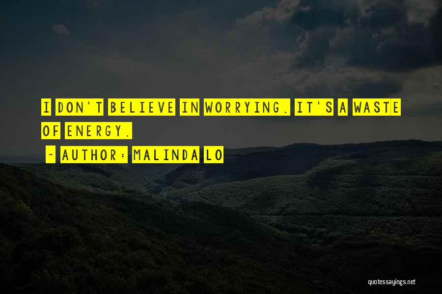 Malinda Lo Quotes: I Don't Believe In Worrying. It's A Waste Of Energy.