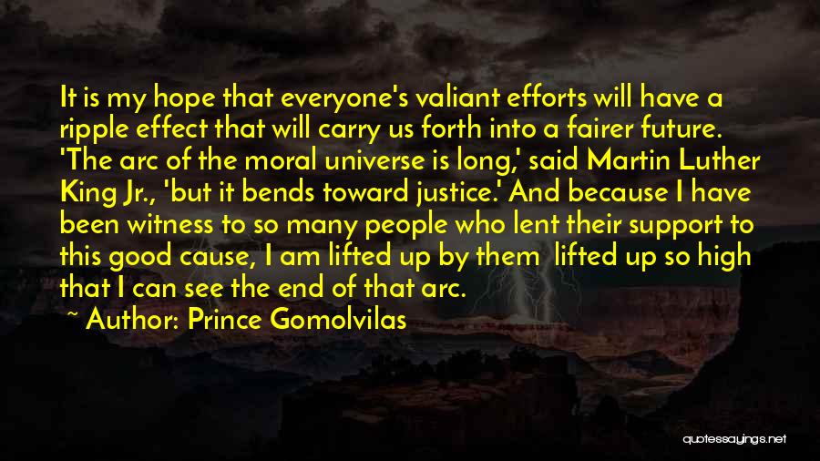 Prince Gomolvilas Quotes: It Is My Hope That Everyone's Valiant Efforts Will Have A Ripple Effect That Will Carry Us Forth Into A