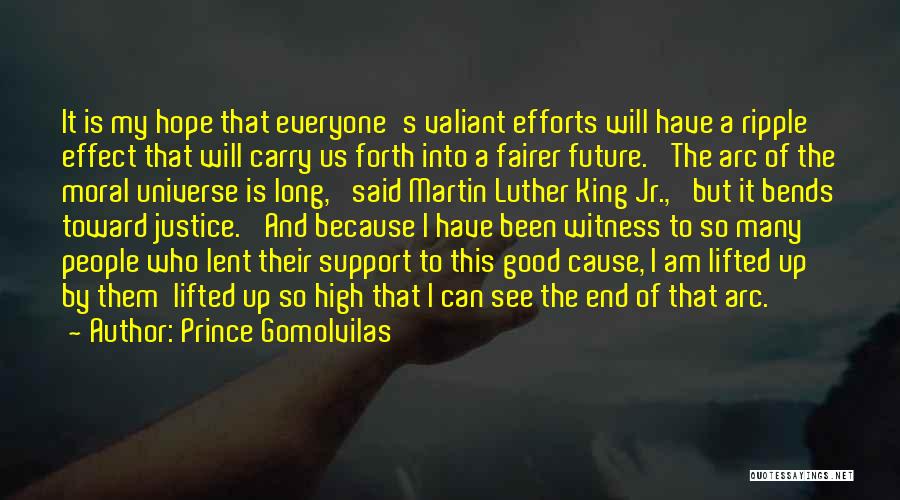 Prince Gomolvilas Quotes: It Is My Hope That Everyone's Valiant Efforts Will Have A Ripple Effect That Will Carry Us Forth Into A