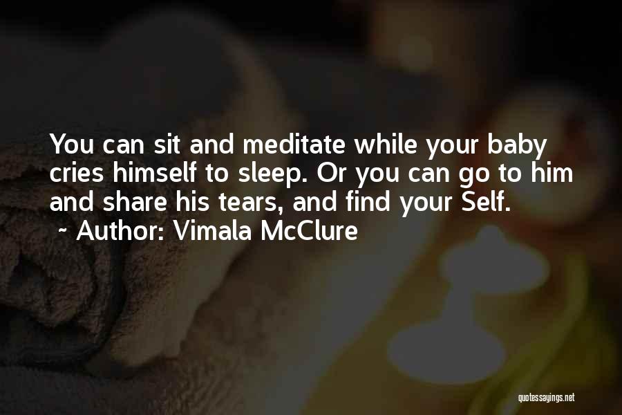 Vimala McClure Quotes: You Can Sit And Meditate While Your Baby Cries Himself To Sleep. Or You Can Go To Him And Share
