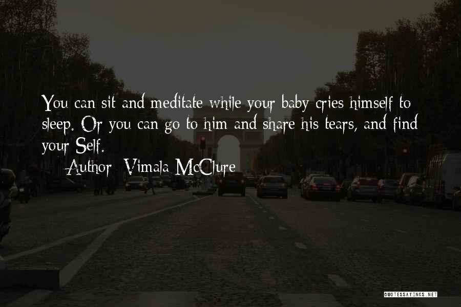 Vimala McClure Quotes: You Can Sit And Meditate While Your Baby Cries Himself To Sleep. Or You Can Go To Him And Share