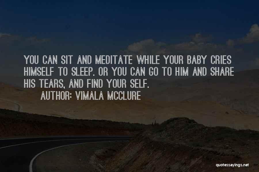 Vimala McClure Quotes: You Can Sit And Meditate While Your Baby Cries Himself To Sleep. Or You Can Go To Him And Share