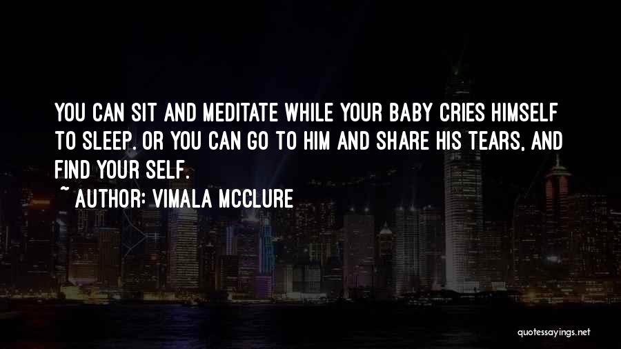 Vimala McClure Quotes: You Can Sit And Meditate While Your Baby Cries Himself To Sleep. Or You Can Go To Him And Share