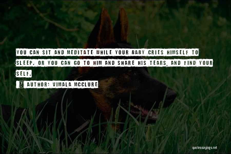 Vimala McClure Quotes: You Can Sit And Meditate While Your Baby Cries Himself To Sleep. Or You Can Go To Him And Share