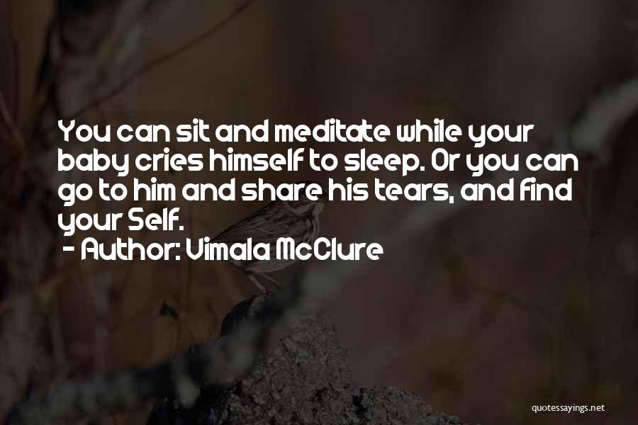 Vimala McClure Quotes: You Can Sit And Meditate While Your Baby Cries Himself To Sleep. Or You Can Go To Him And Share